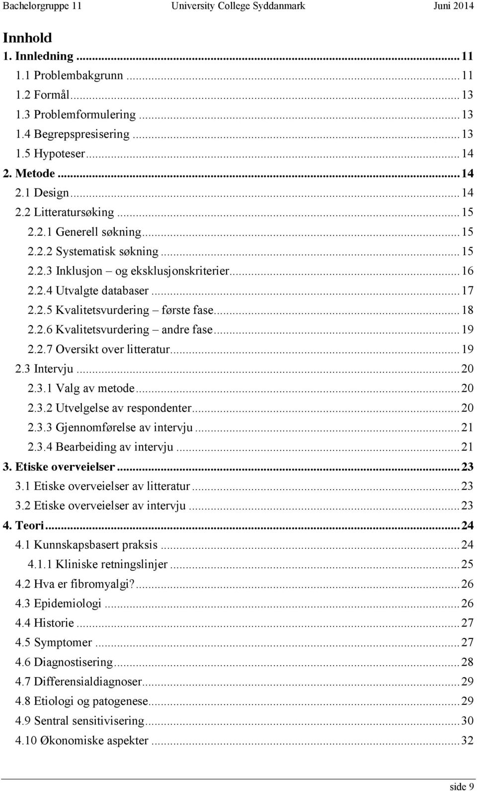 .. 19 2.2.7 Oversikt over litteratur... 19 2.3 Intervju... 20 2.3.1 Valg av metode... 20 2.3.2 Utvelgelse av respondenter... 20 2.3.3 Gjennomførelse av intervju... 21 2.3.4 Bearbeiding av intervju.