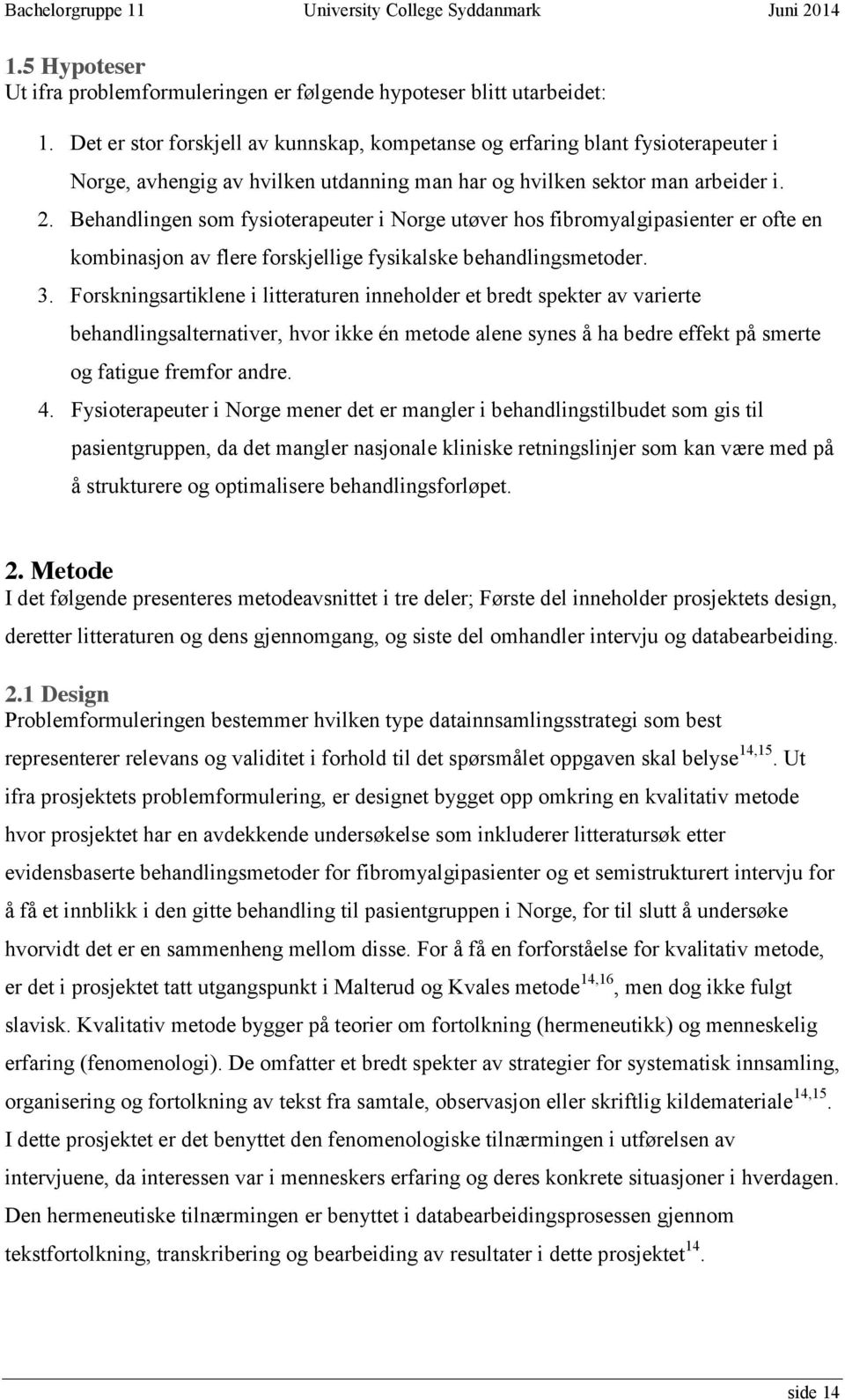 Behandlingen som fysioterapeuter i Norge utøver hos fibromyalgipasienter er ofte en kombinasjon av flere forskjellige fysikalske behandlingsmetoder. 3.