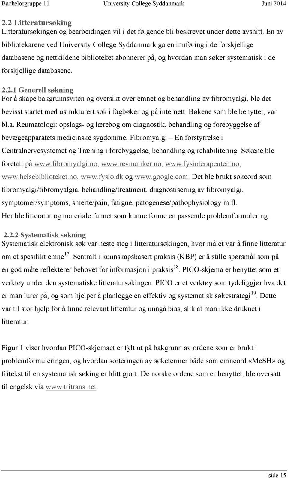 databasene. 2.2.1 Generell søkning For å skape bakgrunnsviten og oversikt over emnet og behandling av fibromyalgi, ble det bevisst startet med ustrukturert søk i fagbøker og på internett.