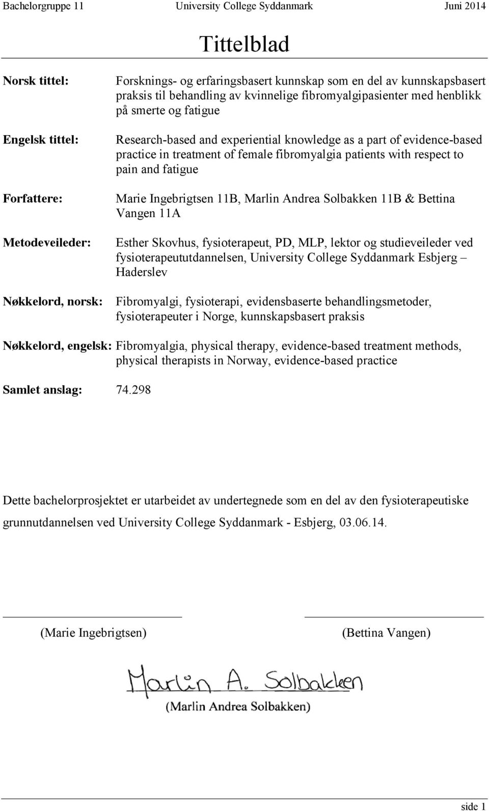 and fatigue Marie Ingebrigtsen 11B, Marlin Andrea Solbakken 11B & Bettina Vangen 11A Esther Skovhus, fysioterapeut, PD, MLP, lektor og studieveileder ved fysioterapeututdannelsen, University College