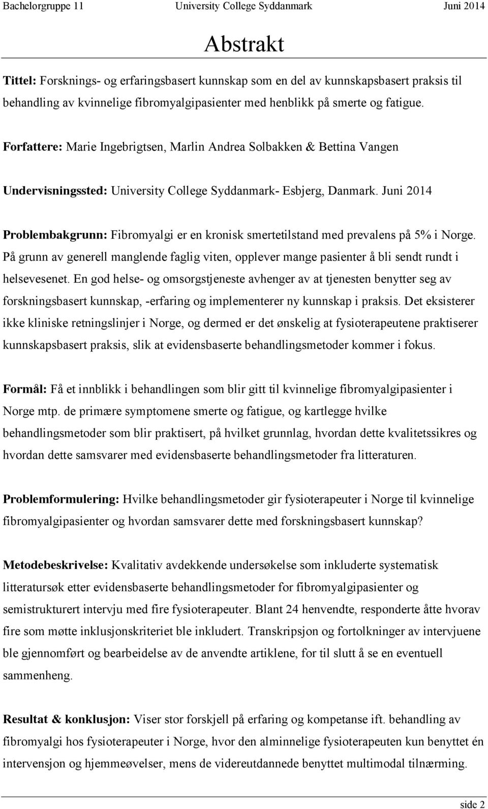 Juni 2014 Problembakgrunn: Fibromyalgi er en kronisk smertetilstand med prevalens på 5% i Norge. På grunn av generell manglende faglig viten, opplever mange pasienter å bli sendt rundt i helsevesenet.