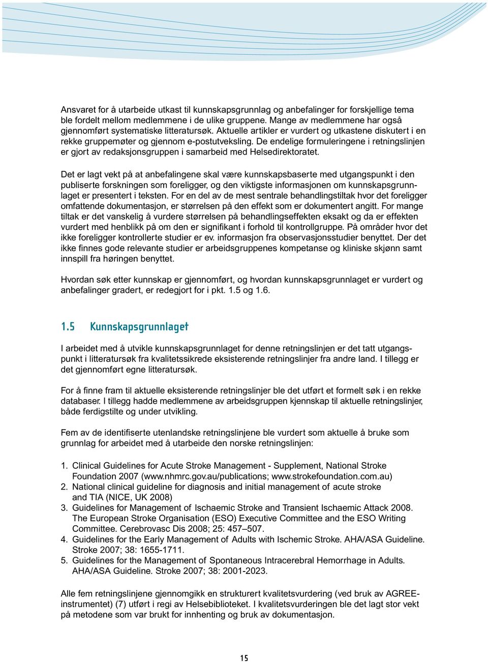 De endelige formuleringene i retningslinjen er gjort av redaksjonsgruppen i samarbeid med Helsedirektoratet.