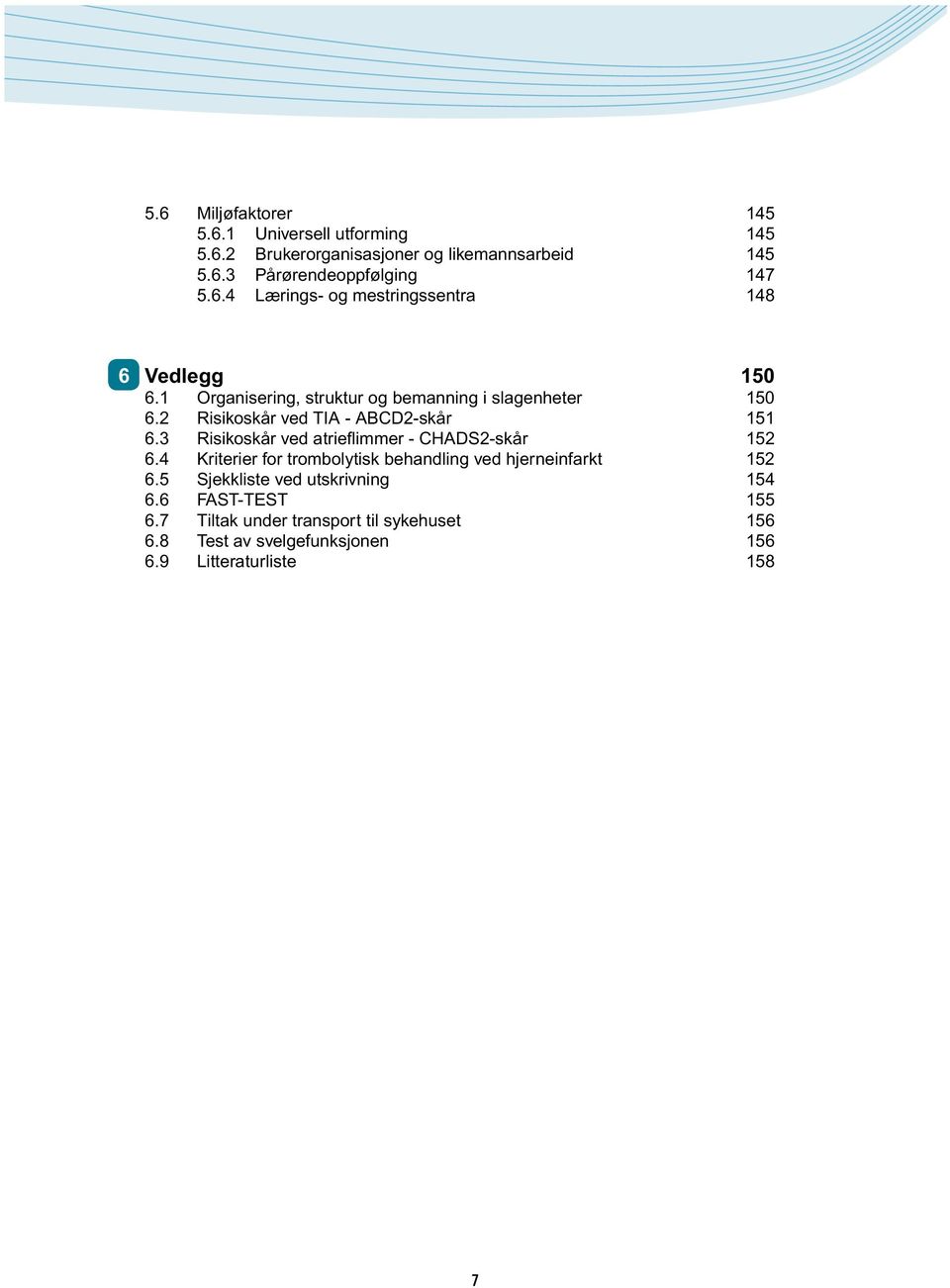 3 Risikoskår ved atrieflimmer - CHADS2-skår 152 6.4 Kriterier for trombolytisk behandling ved hjerneinfarkt 152 6.