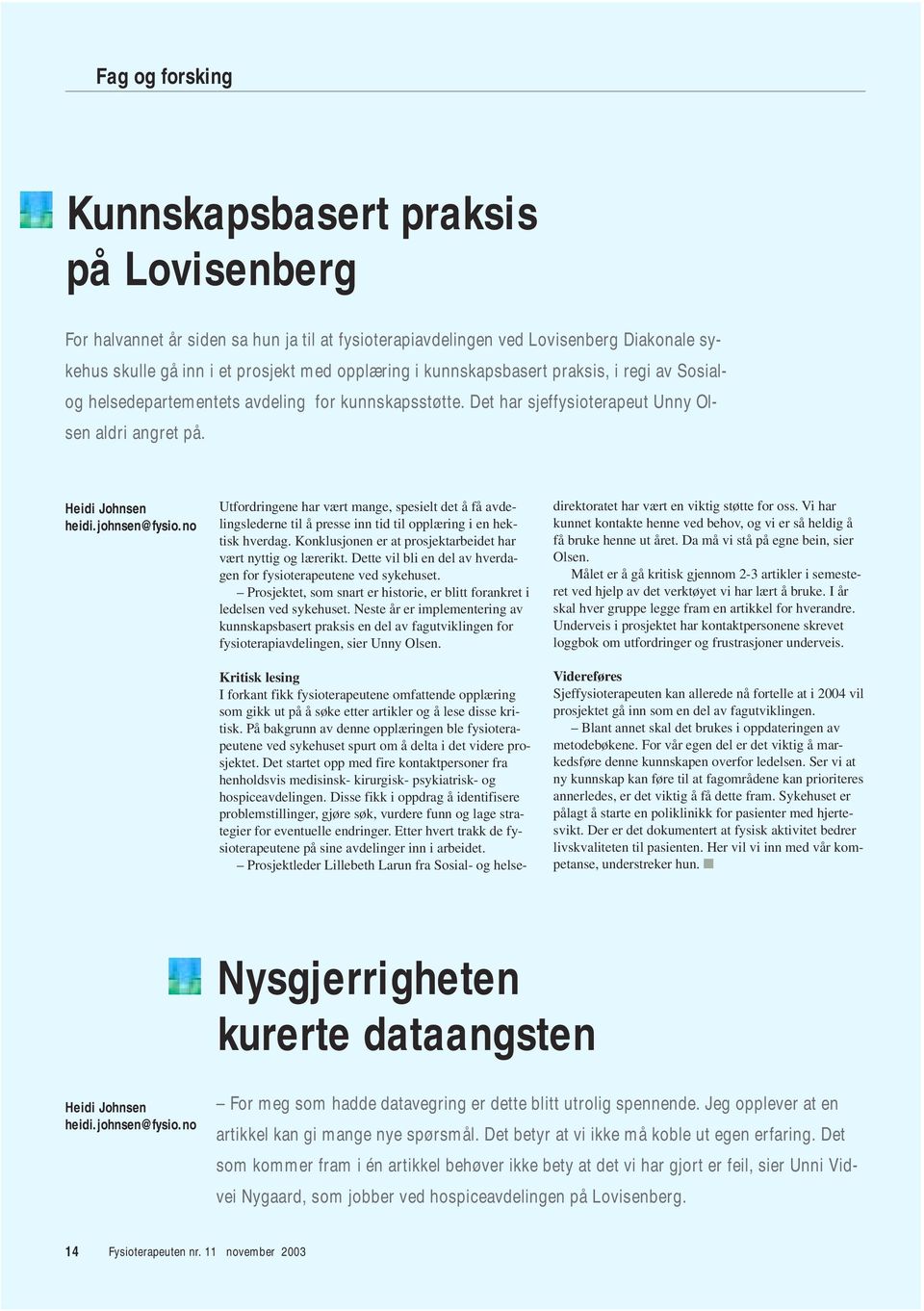 no Utfordringene har vært mange, spesielt det å få avdelingslederne til å presse inn tid til opplæring i en hektisk hverdag. Konklusjonen er at prosjektarbeidet har vært nyttig og lærerikt.