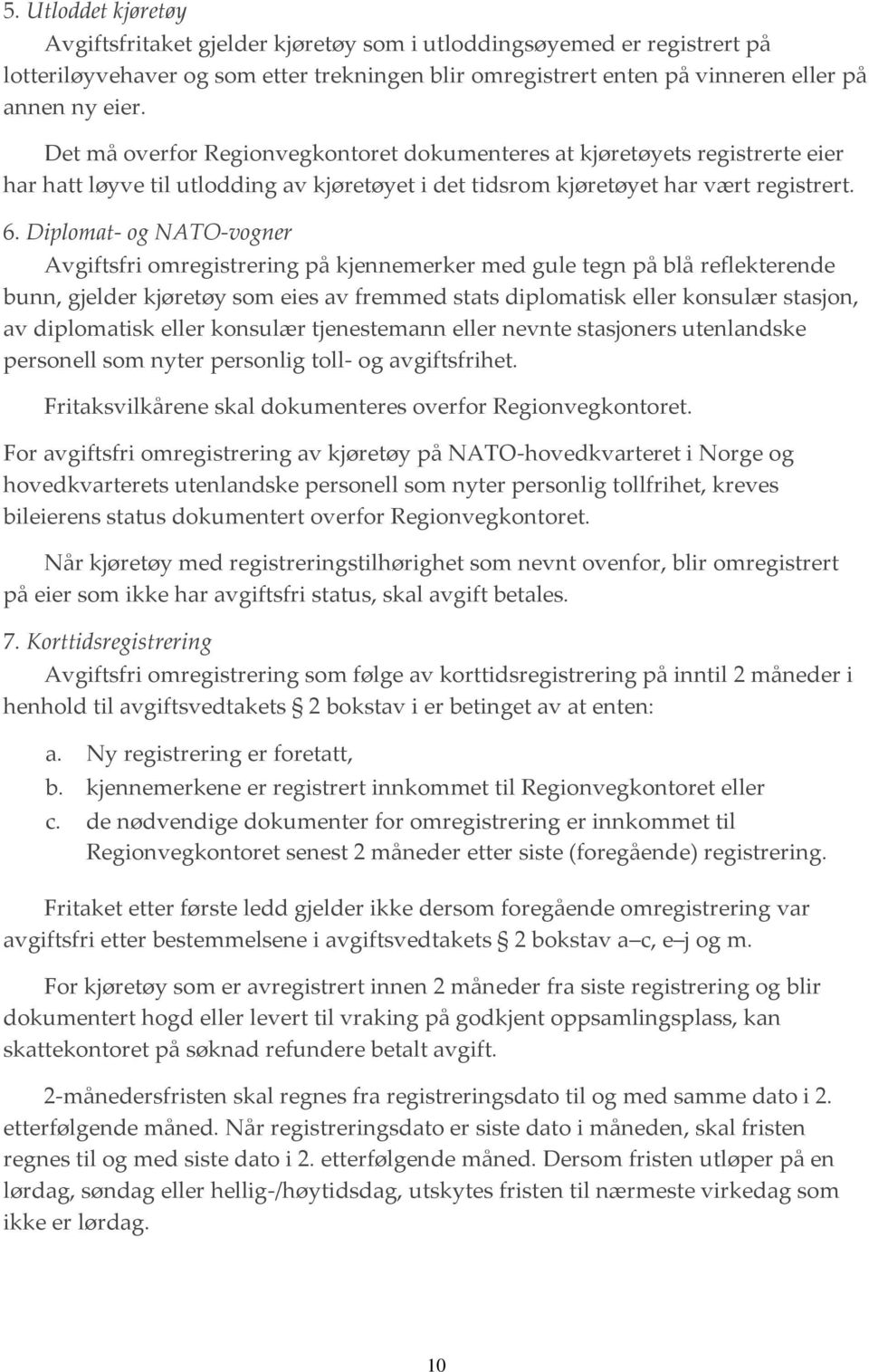 Diplomat- og NATO-vogner Avgiftsfri omregistrering på kjennemerker med gule tegn på blå reflekterende bunn, gjelder kjøretøy som eies av fremmed stats diplomatisk eller konsulær stasjon, av