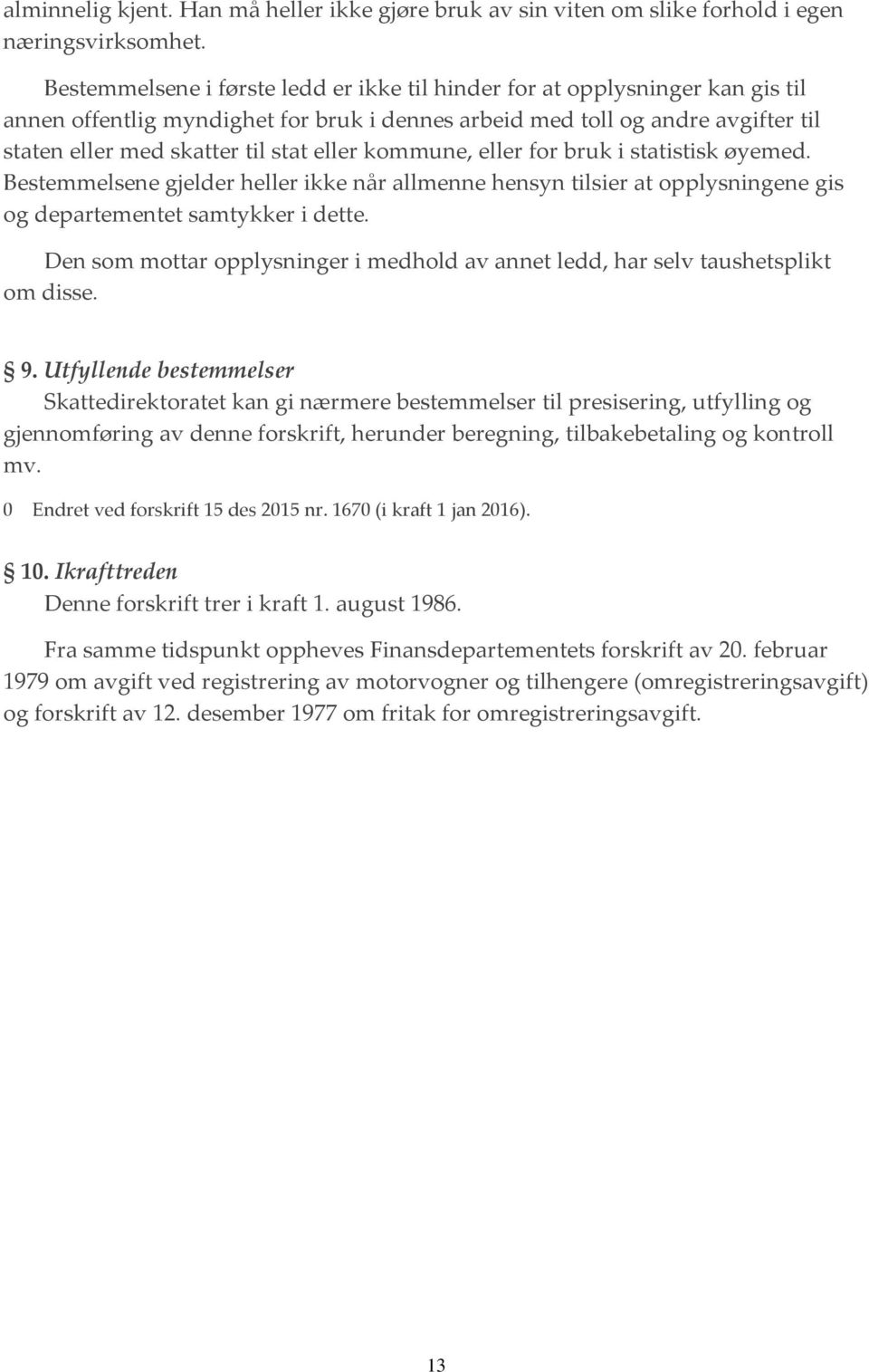 eller kommune, eller for bruk i statistisk øyemed. Bestemmelsene gjelder heller ikke når allmenne hensyn tilsier at opplysningene gis og departementet samtykker i dette.