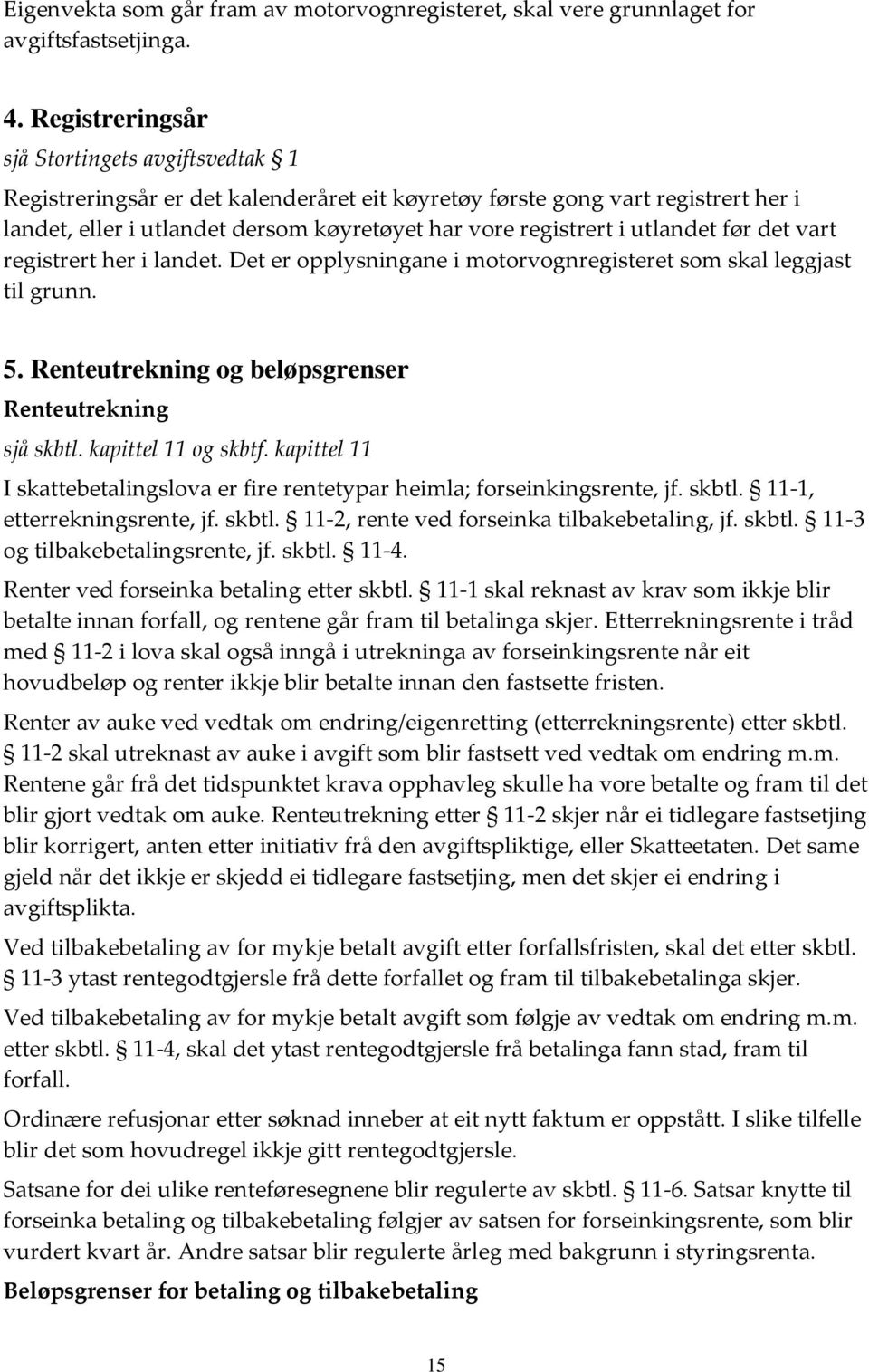 utlandet før det vart registrert her i landet. Det er opplysningane i motorvognregisteret som skal leggjast til grunn. 5. Renteutrekning og beløpsgrenser Renteutrekning sjå skbtl.