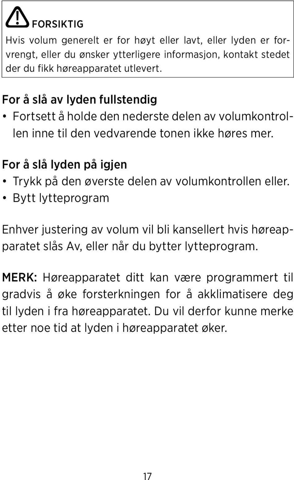 For å slå lyden på igjen Trykk på den øverste delen av volumkontrollen eller.