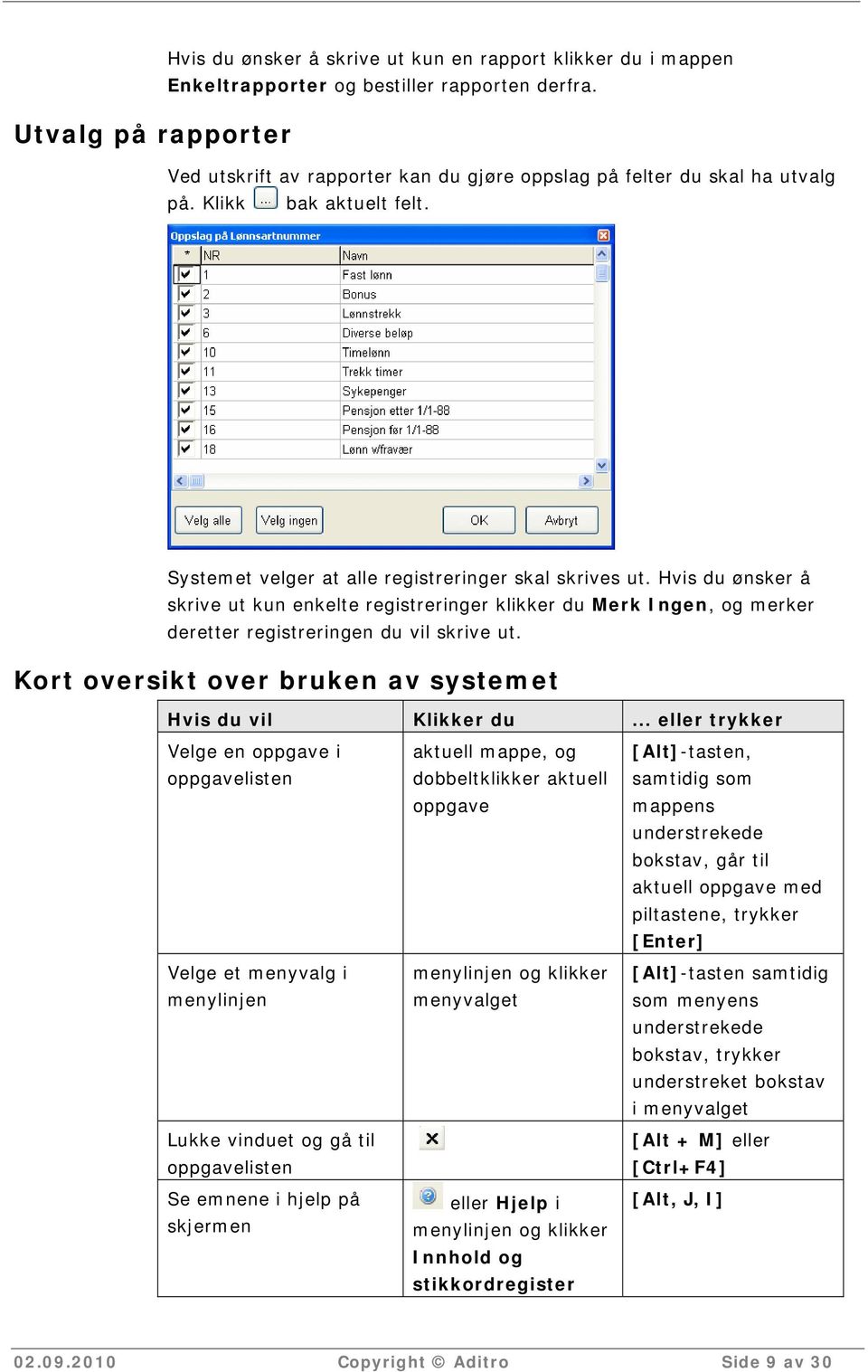 Hvis du ønsker å skrive ut kun enkelte registreringer klikker du Merk Ingen, og merker deretter registreringen du vil skrive ut. Kort oversikt over bruken av systemet Hvis du vil Klikker du.