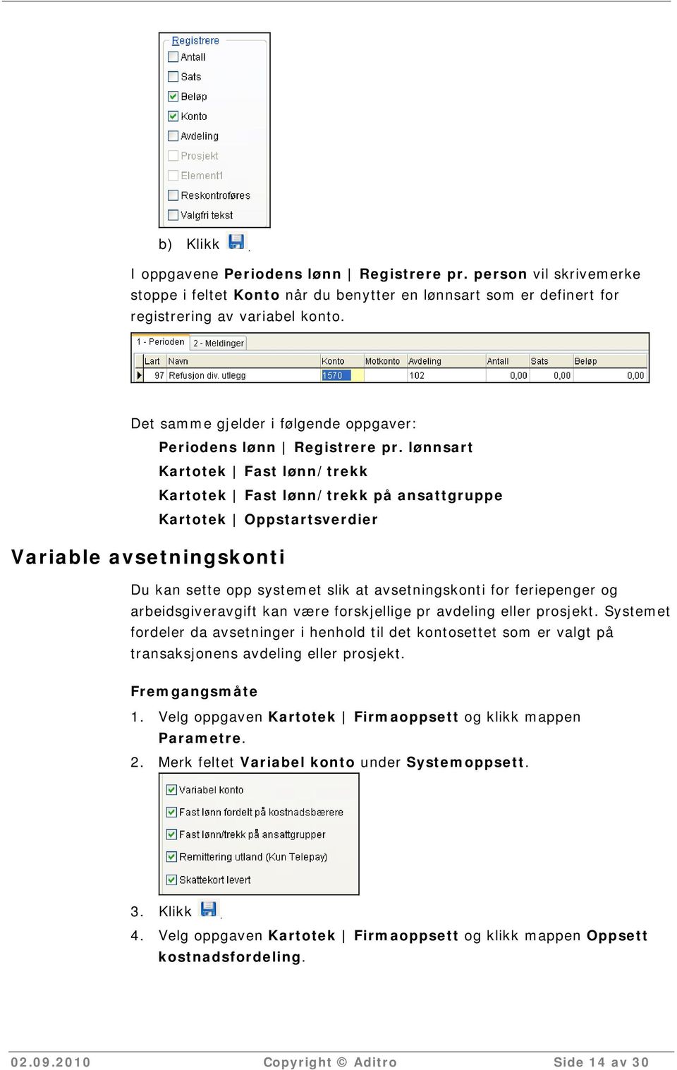 lønnsart Kartotek Fast lønn/trekk Kartotek Fast lønn/trekk på ansattgruppe Kartotek Oppstartsverdier Variable avsetningskonti Du kan sette opp systemet slik at avsetningskonti for feriepenger og