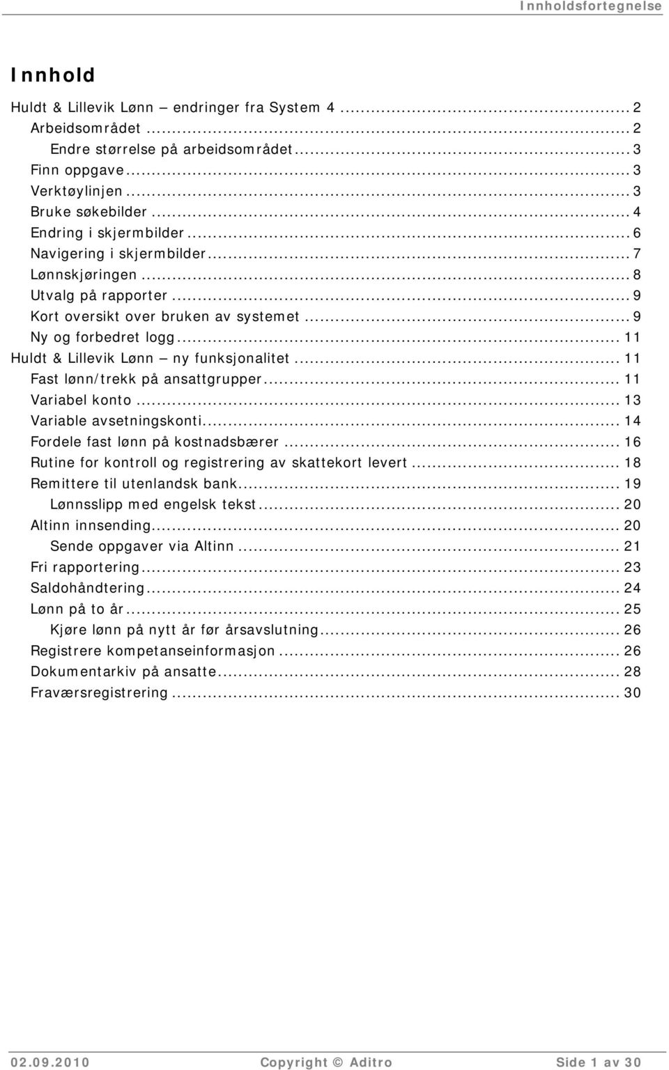 .. 11 Huldt & Lillevik Lønn ny funksjonalitet... 11 Fast lønn/trekk på ansattgrupper... 11 Variabel konto... 13 Variable avsetningskonti... 14 Fordele fast lønn på kostnadsbærer.