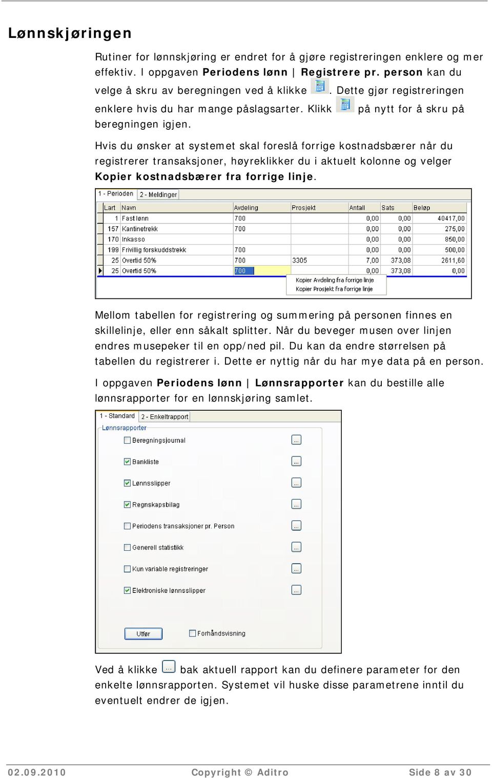 Hvis du ønsker at systemet skal foreslå forrige kostnadsbærer når du registrerer transaksjoner, høyreklikker du i aktuelt kolonne og velger Kopier kostnadsbærer fra forrige linje.