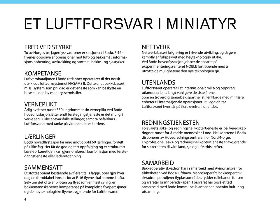 KOMPETANSE Luftvernbataljonen i Bodø utdanner operatører til det norskutviklede luftvernsystemet NASAMS II.