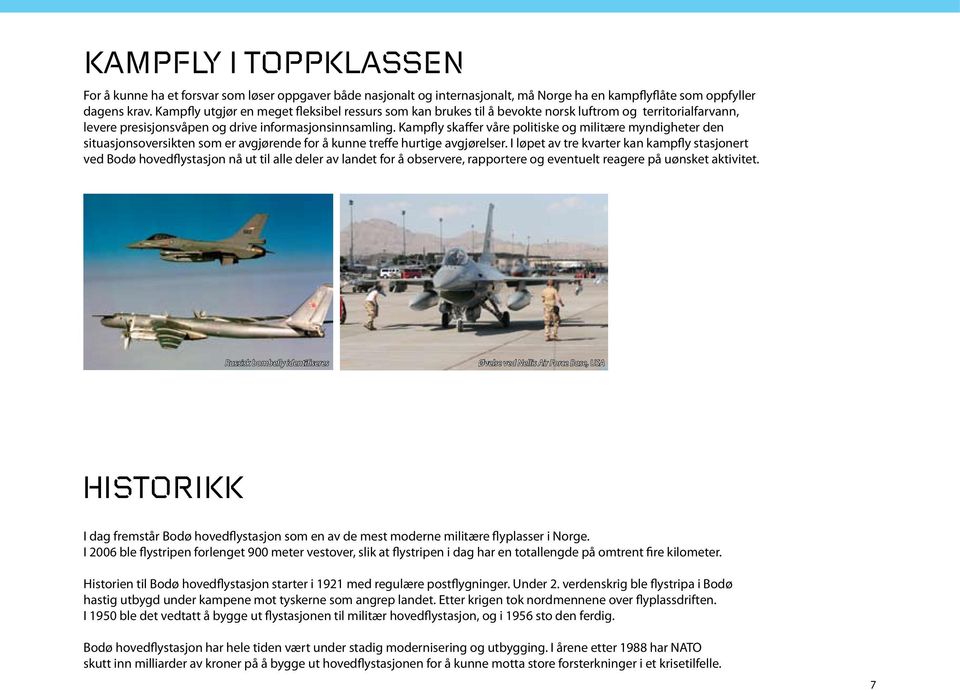 Kampfly skaffer våre politiske og militære myndigheter den situasjonsoversikten som er avgjørende for å kunne treffe hurtige avgjørelser.