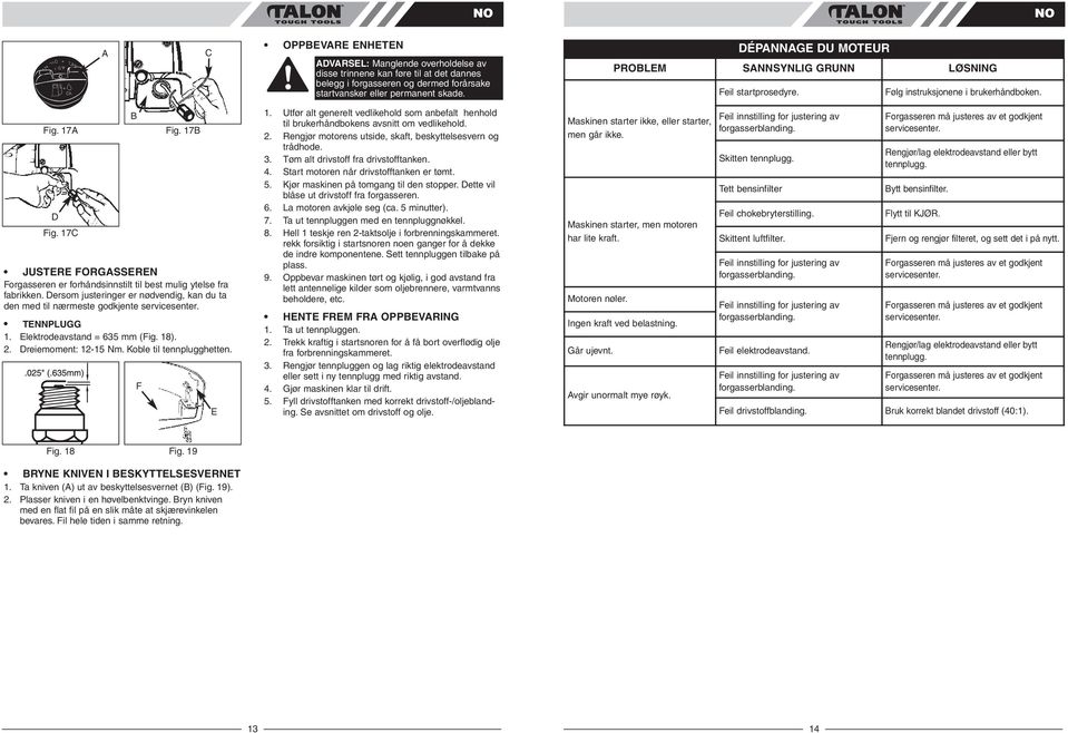 ersom justeringer er nødvendig, kan du ta den med til nærmeste godkjente servicesenter. TNNPLUGG 1. lektrodeavstand = 635 mm (ig. 18). 2. reiemoment: 12-15 Nm. Koble til tennplugghetten. ig. 17 1.