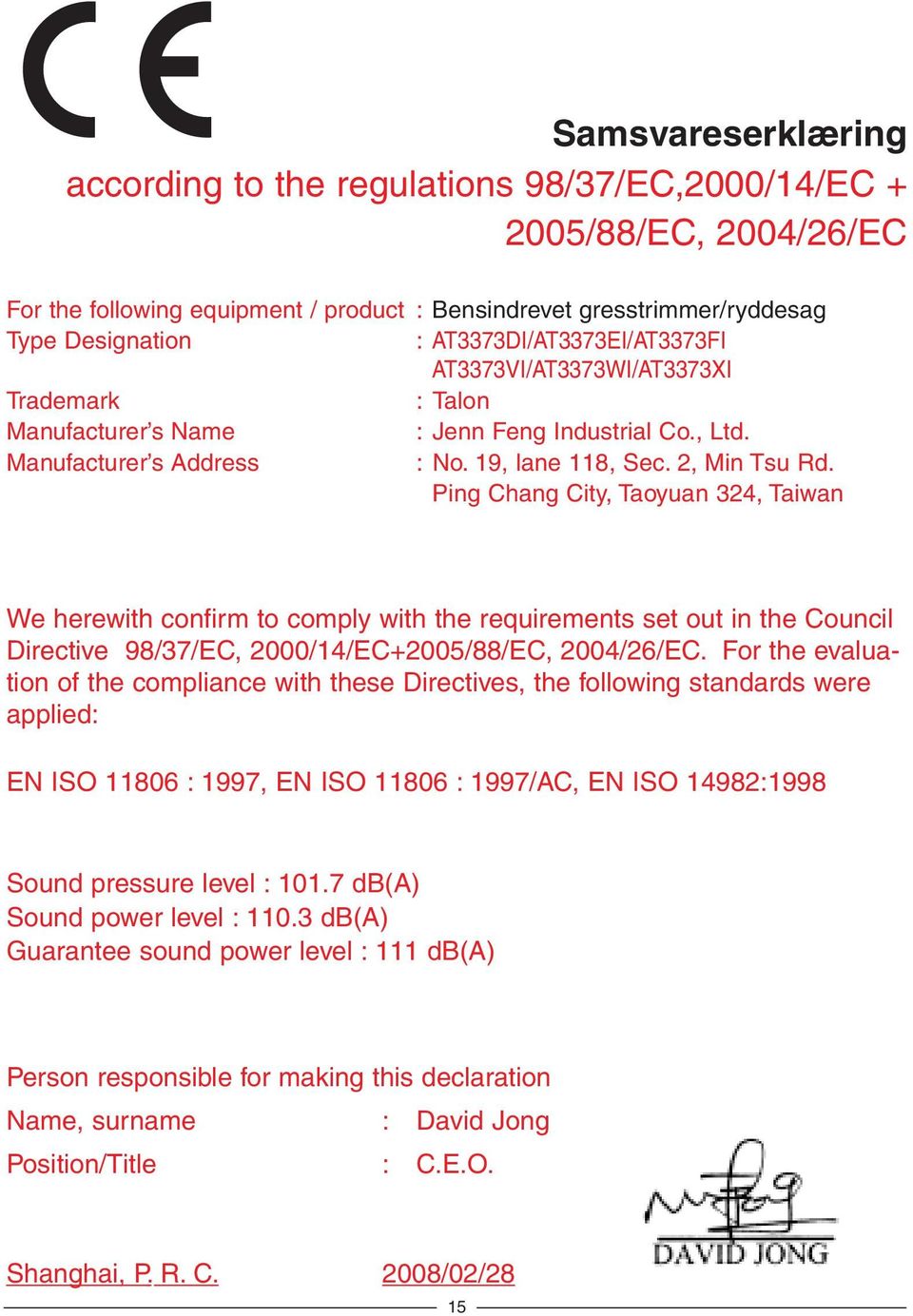 Ping hang ity, Taoyuan 324, Taiwan We herewith confirm to comply with the requirements set out in the ouncil irective 98/37/, 2000/14/+2005/88/, 2004/26/.