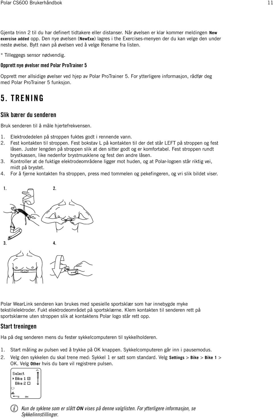 Opprett nye øvelser med Polar ProTrainer 5 Opprett mer allsidige øvelser ved hjep av Polar ProTrainer 5. For ytterligere informasjon, rådfør deg med Polar ProTrainer 5 funksjon. 5. TRENING Slik bærer du senderen Bruk senderen til å måle hjertefrekvensen.