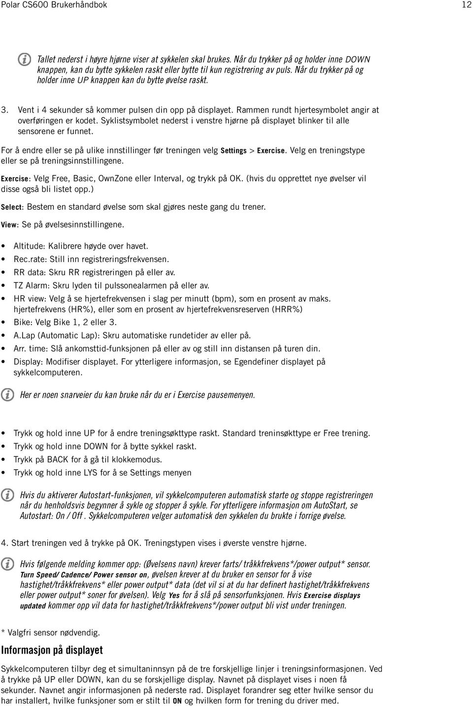 Syklistsymbolet nederst i venstre hjørne på displayet blinker til alle sensorene er funnet. For å endre eller se på ulike innstillinger før treningen velg Settings > Exercise.