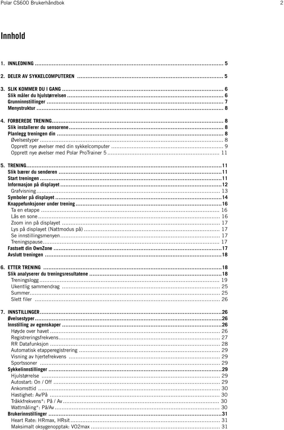 ..11 Slik bærer du senderen...11 Start treningen...11 Informasjon på displayet...12 Grafvisning... 13 Symboler på displayet...14 Knappefunksjoner under trening...16 Ta en etappe... 16 Lås en sone.