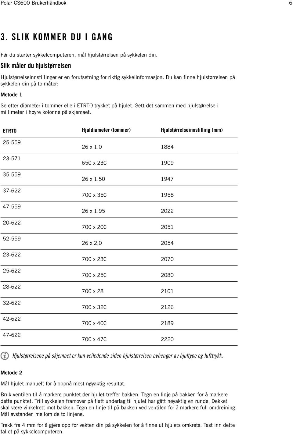 Du kan finne hjulstørrelsen på sykkelen din på to måter: Metode 1 Se etter diameter i tommer elle i ETRTO trykket på hjulet. Sett det sammen med hjulstørrelse i millimeter i høyre kolonne på skjemaet.