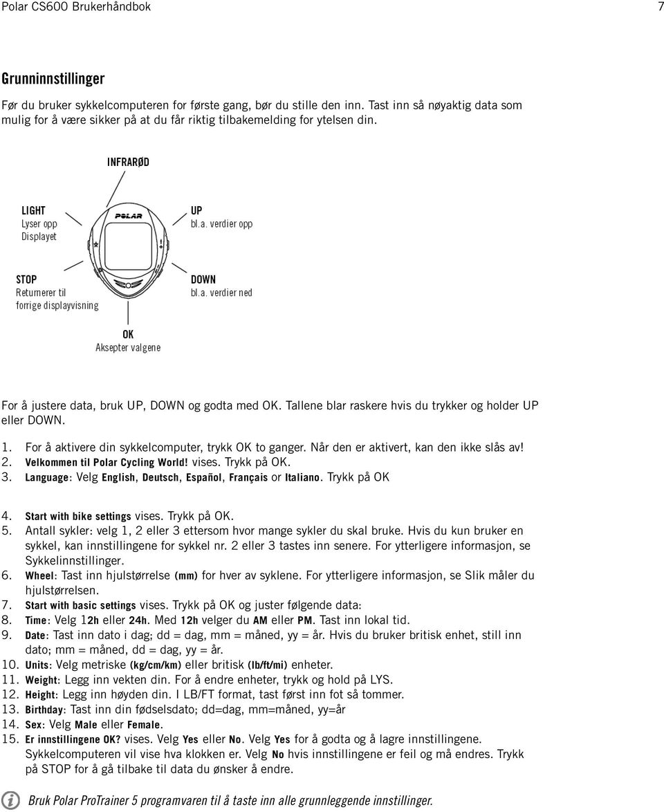 For å aktivere din sykkelcomputer, trykk OK to ganger. Når den er aktivert, kan den ikke slås av! Velkommen til Polar Cycling World! vises. Trykk på OK.