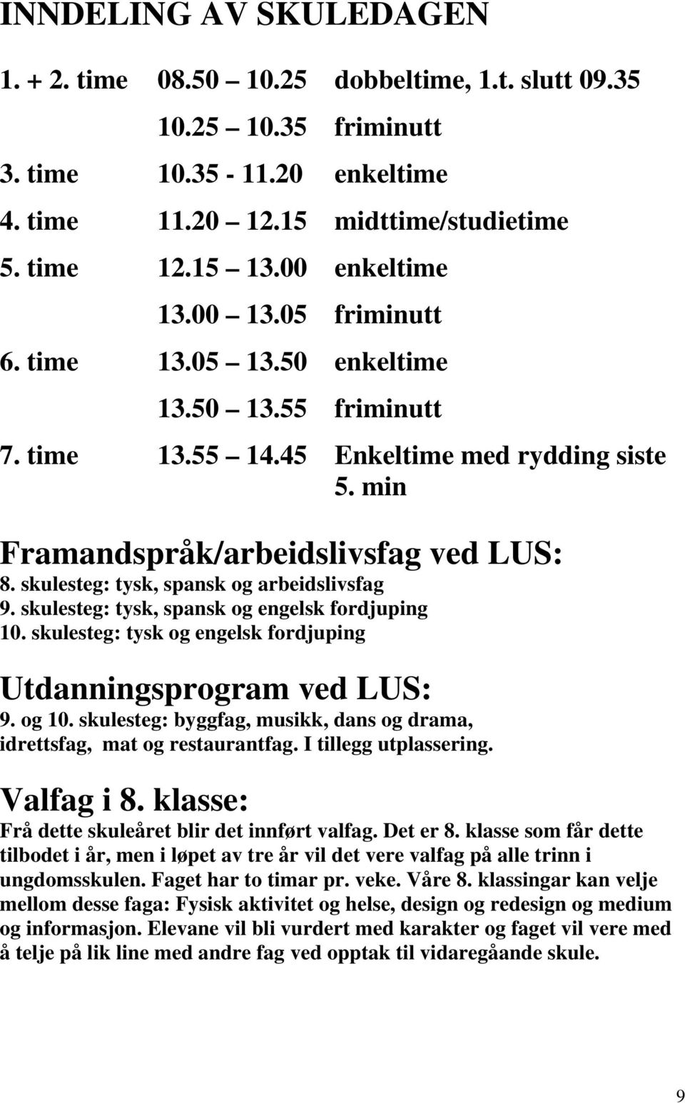 skulesteg: tysk, spansk og arbeidslivsfag 9. skulesteg: tysk, spansk og engelsk fordjuping 10. skulesteg: tysk og engelsk fordjuping Utdanningsprogram ved LUS: 9. og 10.