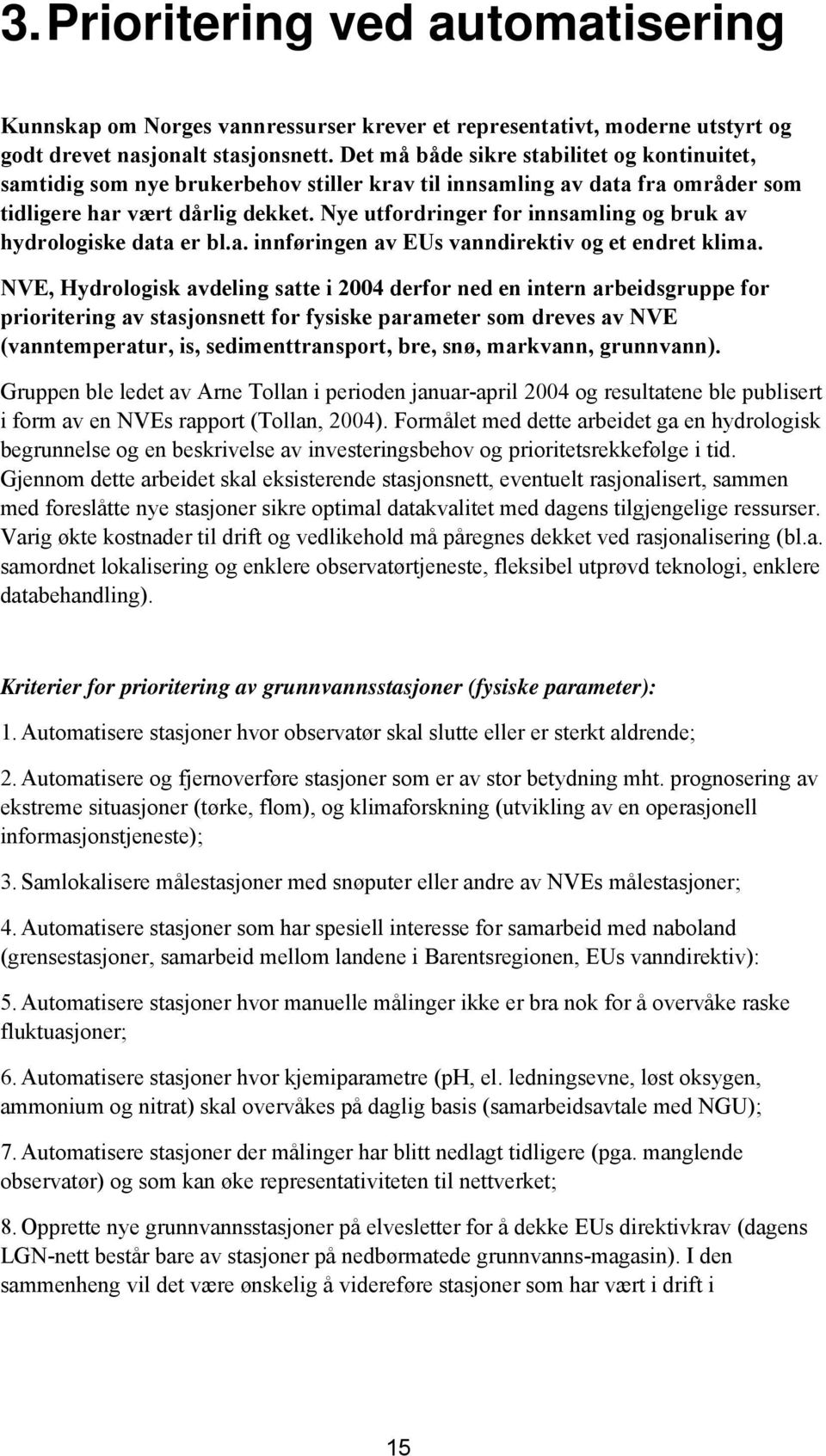 Nye utfordringer for innsamling og bruk av hydrologiske data er bl.a. innføringen av EUs vanndirektiv og et endret klima.