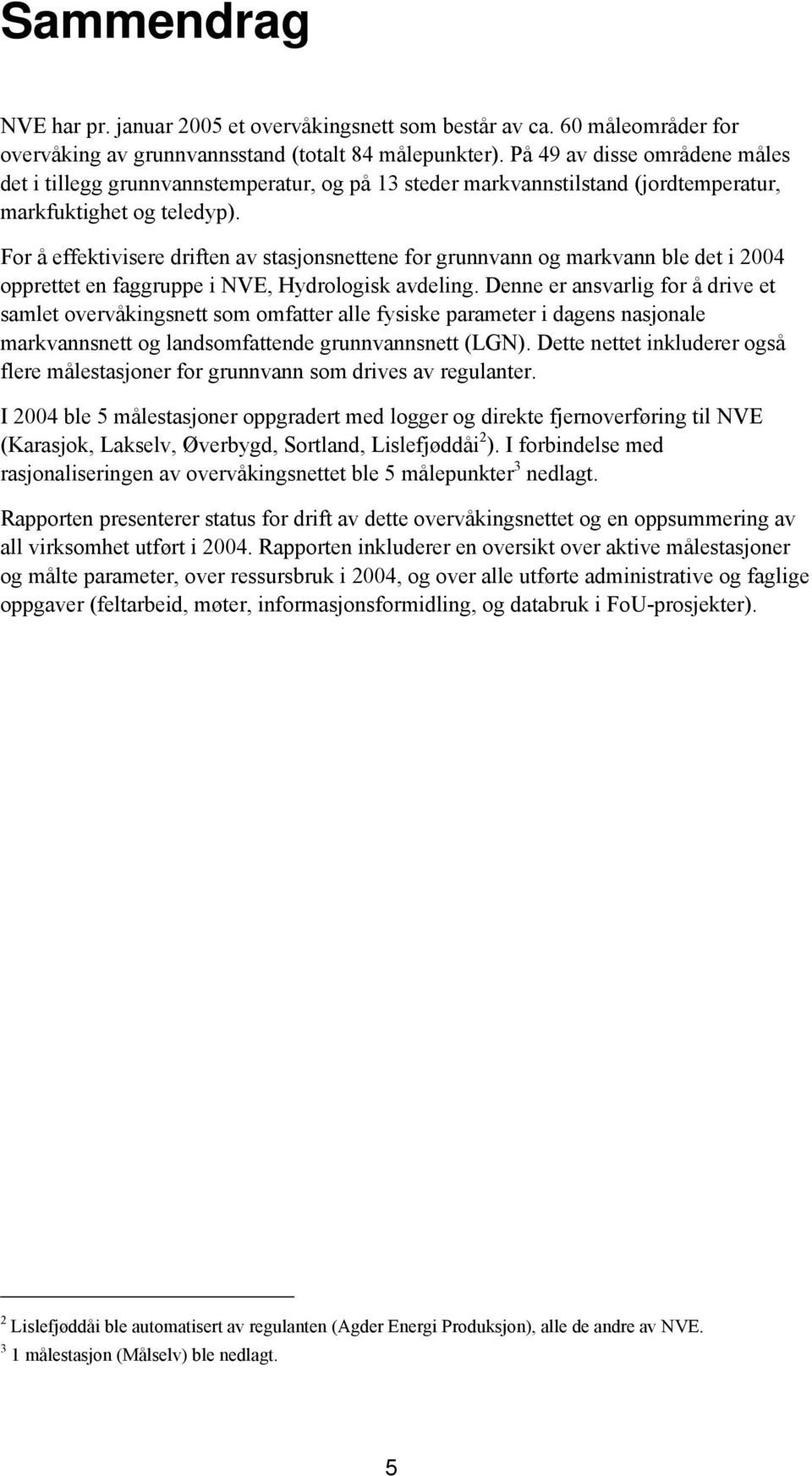 For å effektivisere driften av stasjonsnettene for grunnvann og markvann ble det i 2004 opprettet en faggruppe i NVE, Hydrologisk avdeling.