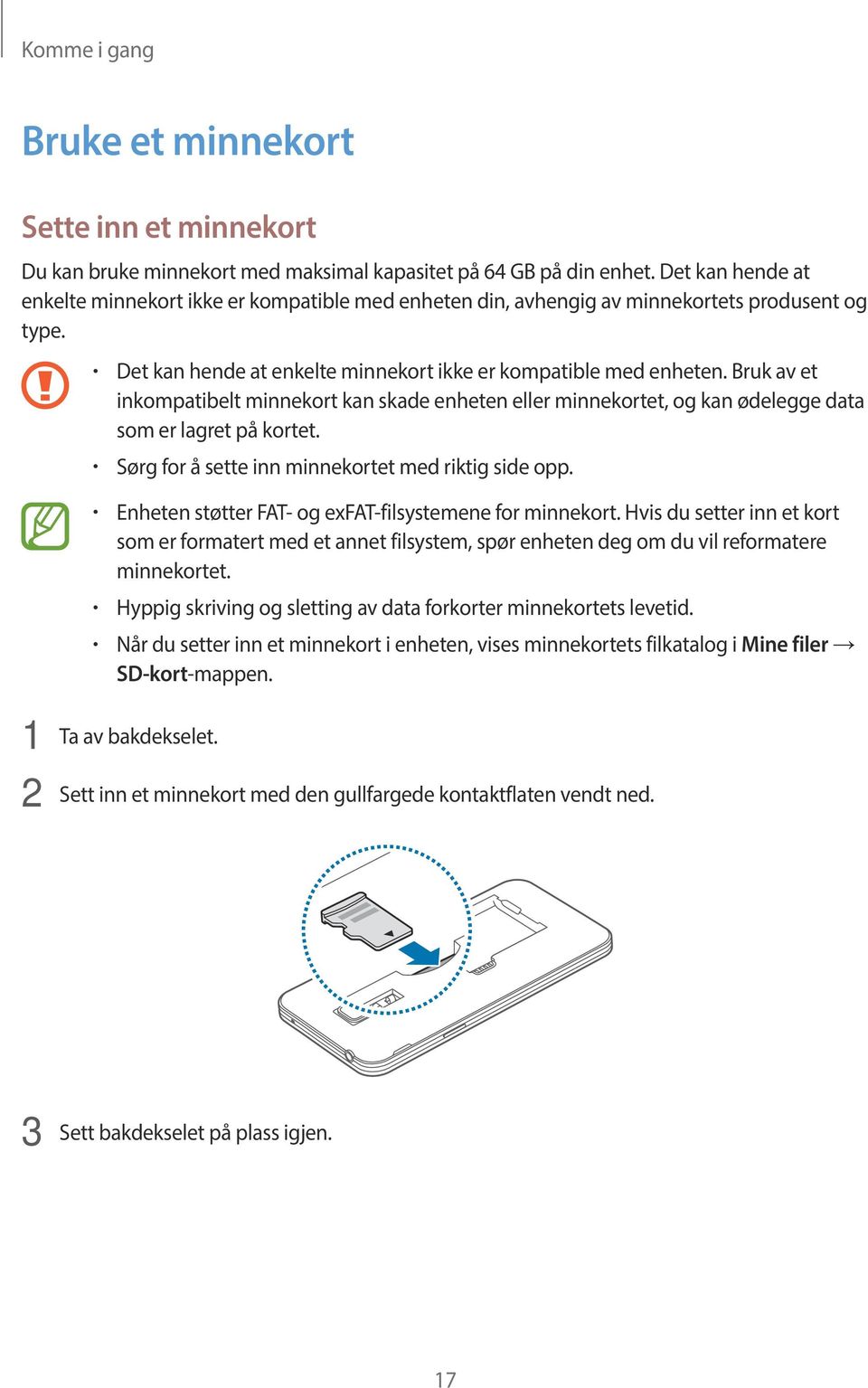 Bruk av et inkompatibelt minnekort kan skade enheten eller minnekortet, og kan ødelegge data som er lagret på kortet. Sørg for å sette inn minnekortet med riktig side opp.