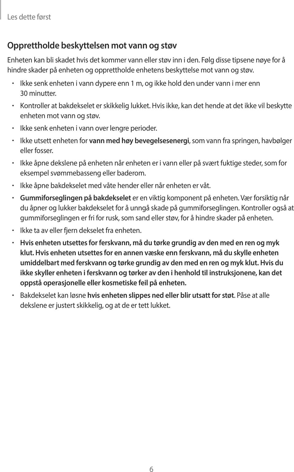 Ikke senk enheten i vann dypere enn 1 m, og ikke hold den under vann i mer enn 30 minutter. Kontroller at bakdekselet er skikkelig lukket.