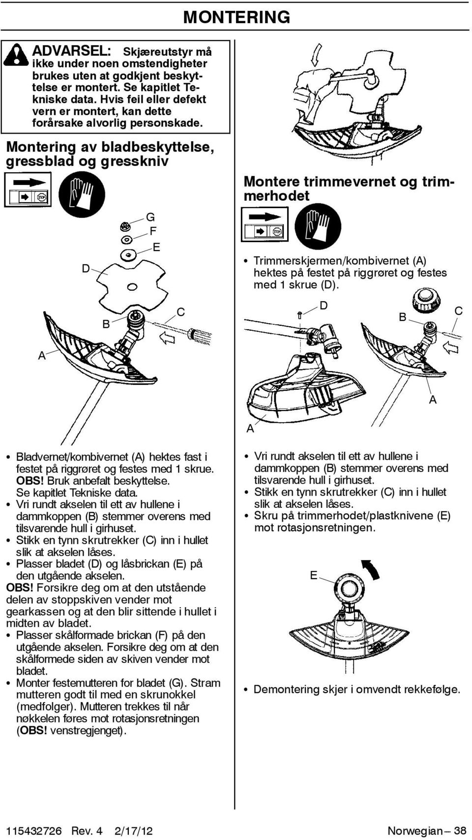 Montering av bladbeskyttelse, gressblad og gresskniv D B G F E C Montere trimmevernet og trimmerhodet S Trimmerskjermen/kombivernet (A) hektes på festet på riggrøret og festes med 1 skrue (D).