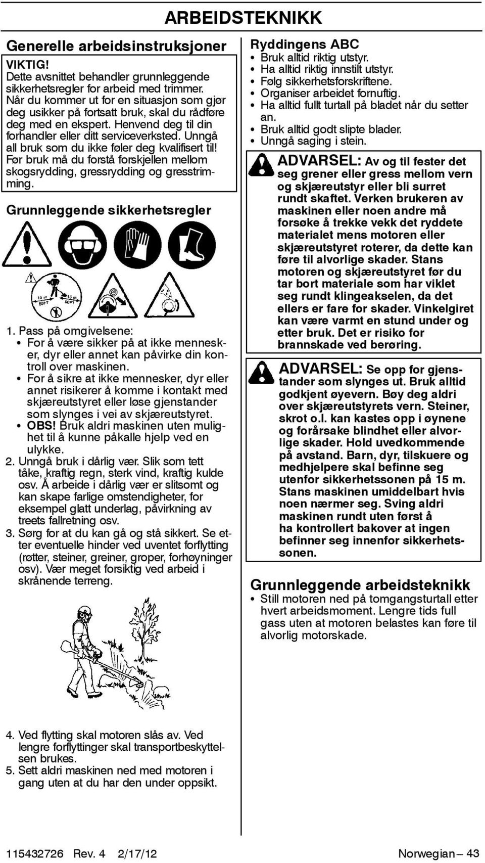 Unngå all bruk som du ikke føler deg kvalifisert til! Før bruk må du forstå forskjellen mellom skogsrydding, gressrydding og gresstrimming. Grunnleggende sikkerhetsregler 1.