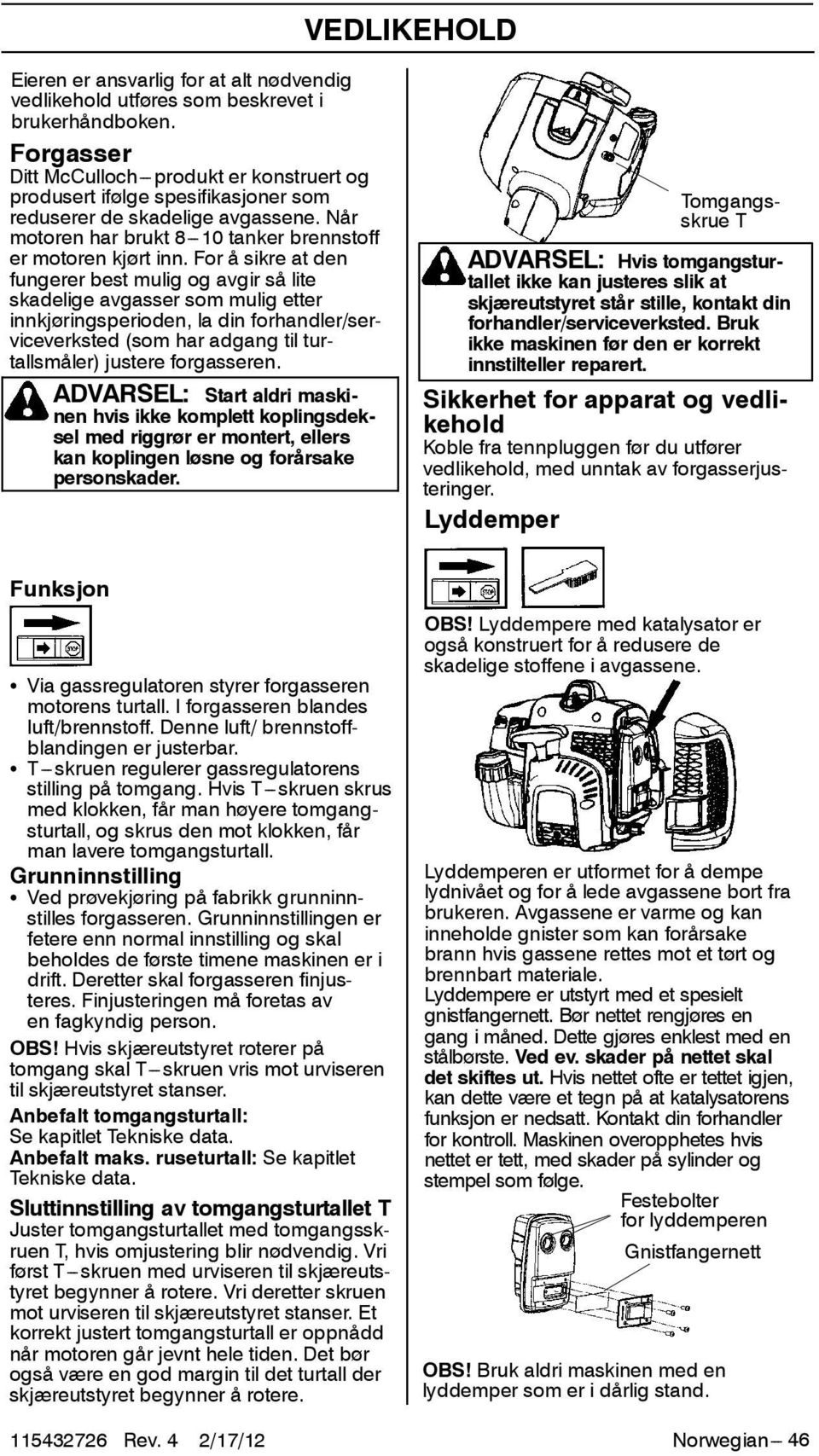 For å sikre at den fungerer best mulig og avgir så lite skadelige avgasser som mulig etter innkjøringsperioden, la din forhandler/serviceverksted (som har adgang til turtallsmåler) justere