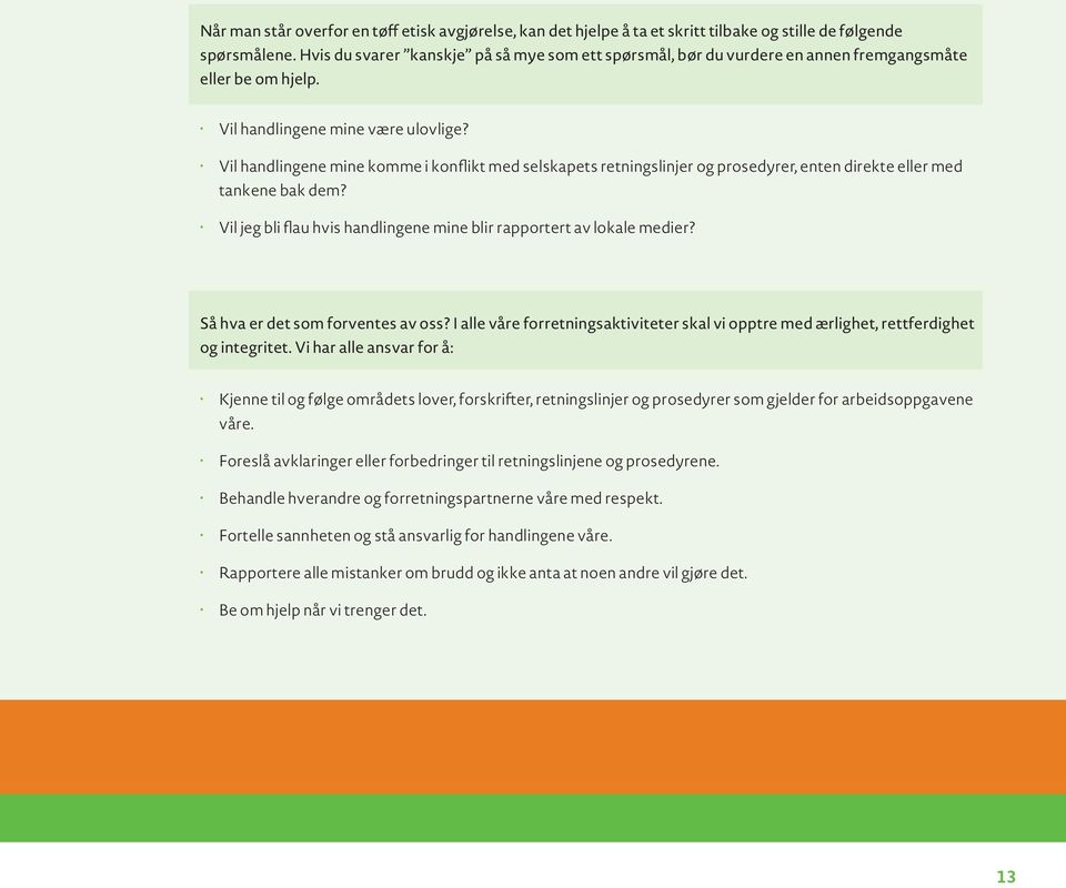 Vil handlingene mine komme i konflikt med selskapets retningslinjer og prosedyrer, enten direkte eller med tankene bak dem? Vil jeg bli flau hvis handlingene mine blir rapportert av lokale medier?