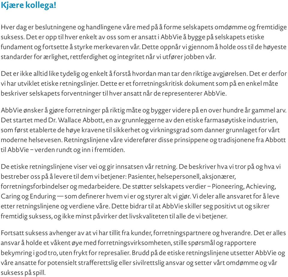 Dette oppnår vi gjennom å holde oss til de høyeste standarder for ærlighet, rettferdighet og integritet når vi utfører jobben vår.