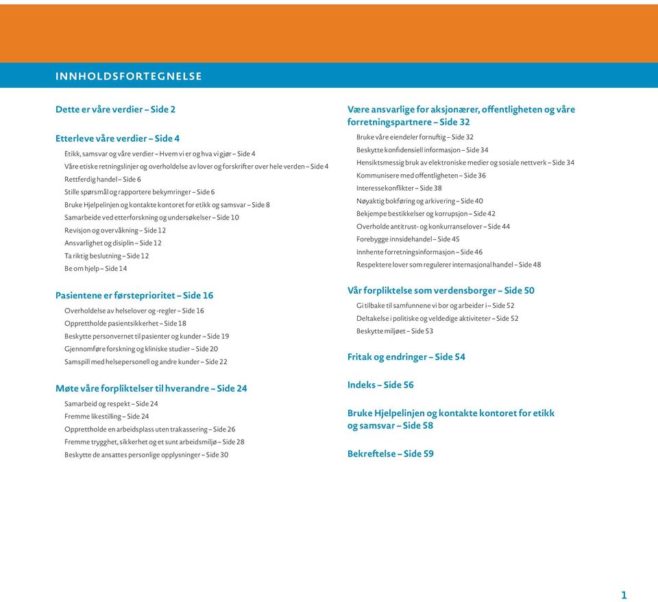 etterforskning og undersøkelser Side 10 Revisjon og overvåkning Side 12 Ansvarlighet og disiplin Side 12 Ta riktig beslutning Side 12 Be om hjelp Side 14 Pasientene er førsteprioritet Side 16