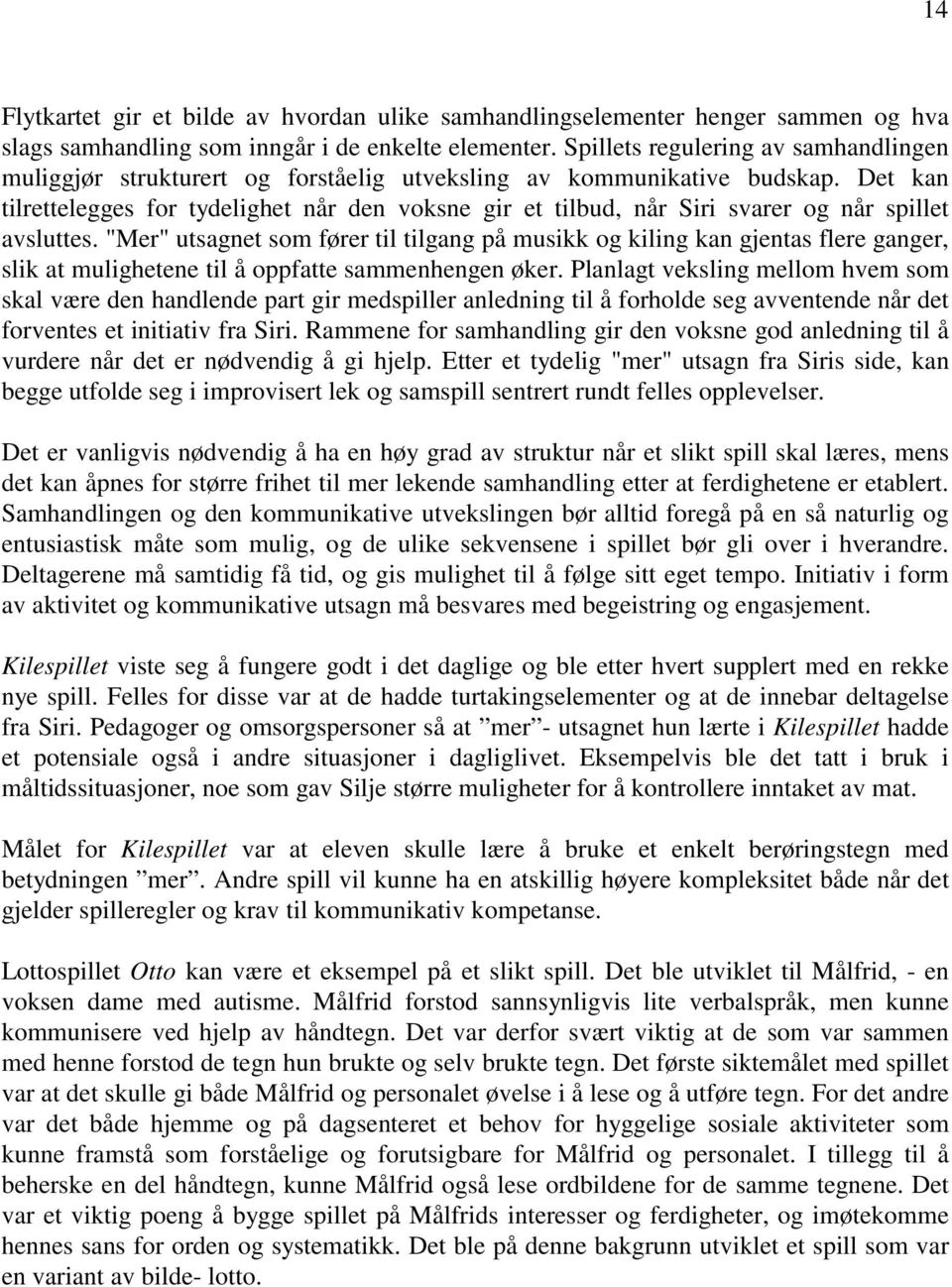 Det kan tilrettelegges for tydelighet når den voksne gir et tilbud, når Siri svarer og når spillet avsluttes.