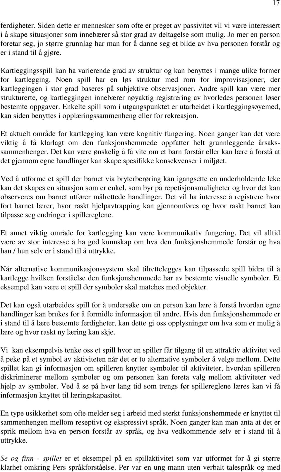 Kartleggingsspill kan ha varierende grad av struktur og kan benyttes i mange ulike former for kartlegging.