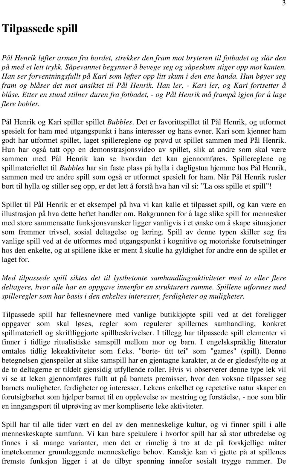 Etter en stund stilner duren fra fotbadet, - og Pål Henrik må frampå igjen for å lage flere bobler. Pål Henrik og Kari spiller spillet Bubbles.