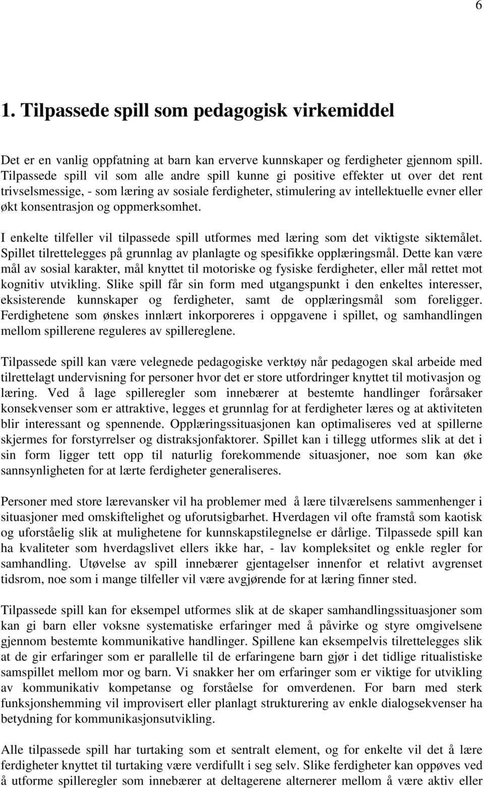 og oppmerksomhet. I enkelte tilfeller vil tilpassede spill utformes med læring som det viktigste siktemålet. Spillet tilrettelegges på grunnlag av planlagte og spesifikke opplæringsmål.