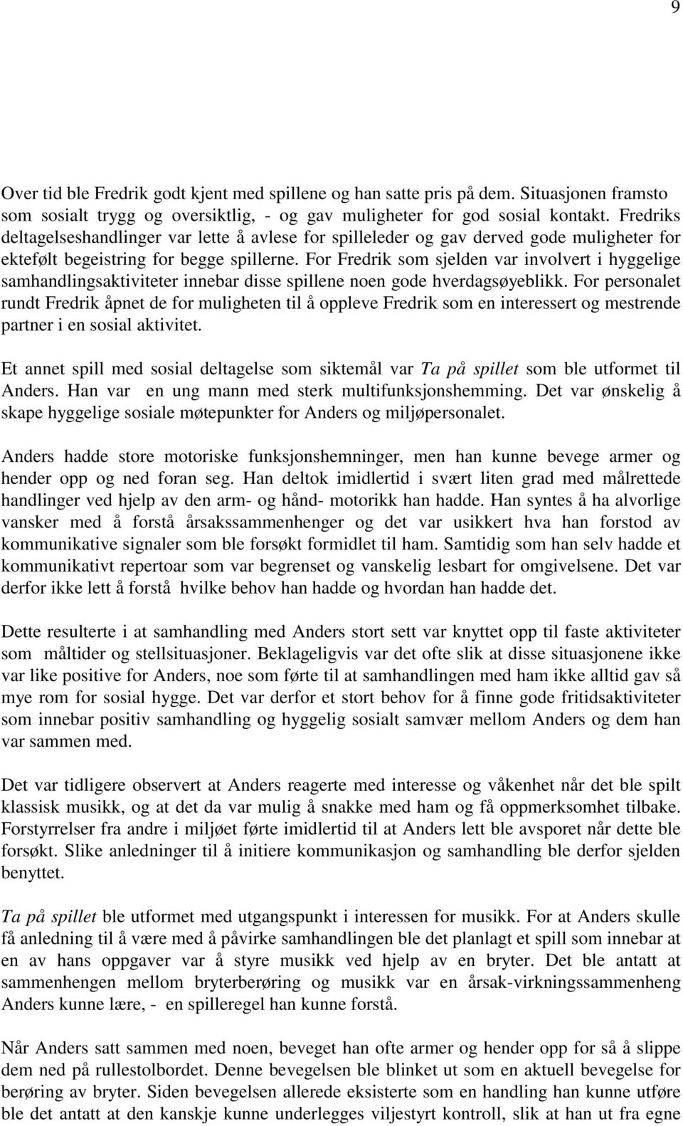 For Fredrik som sjelden var involvert i hyggelige samhandlingsaktiviteter innebar disse spillene noen gode hverdagsøyeblikk.