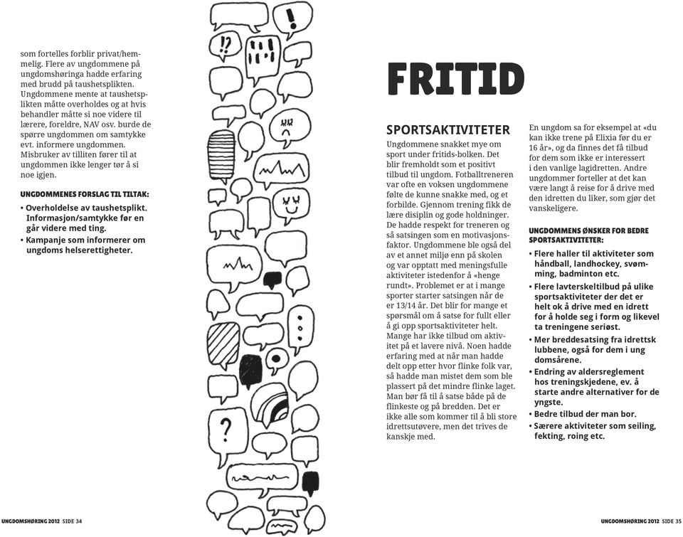 Misbruker av tilliten fører til at ungdommen ikke lenger tør å si noe igjen. UNGDOMMENES FORSLAG TIL TILTAK: Overholdelse av taushetsplikt. Informasjon/samtykke før en går videre med ting.