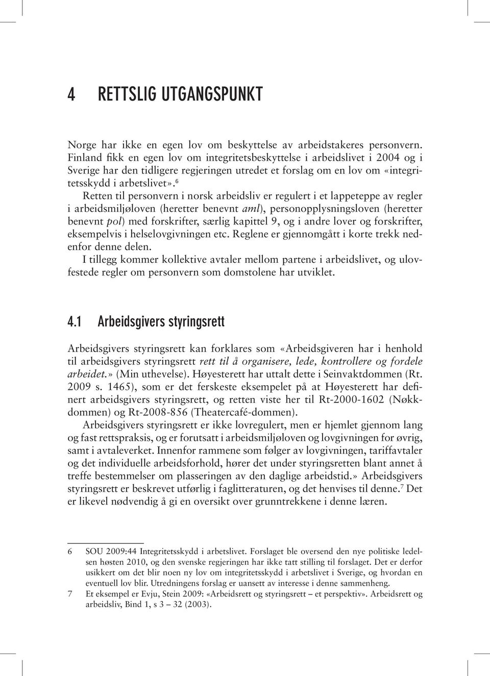 6 Retten til personvern i norsk arbeidsliv er regulert i et lappeteppe av regler i arbeidsmiljøloven (heretter benevnt aml), personopplysningsloven (heretter benevnt pol) med forskrifter, særlig