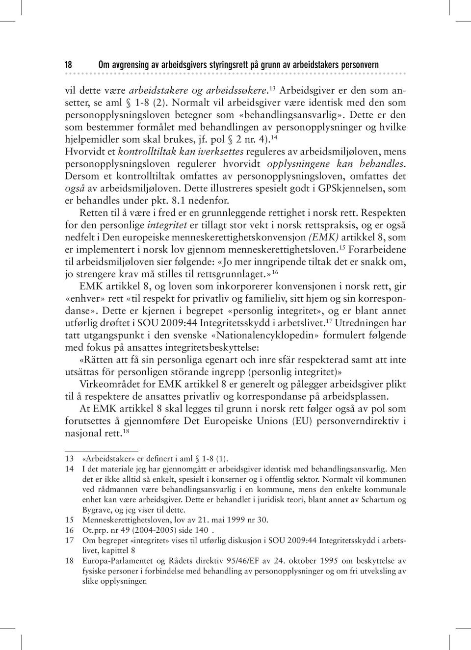 Dette er den som bestemmer formålet med behandlingen av personopplysninger og hvilke hjelpemidler som skal brukes, jf. pol 2 nr. 4).