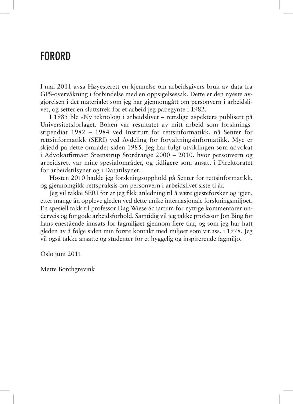 I 1985 ble «Ny teknologi i arbeidslivet rettslige aspekter» publisert på Universitetsforlaget.