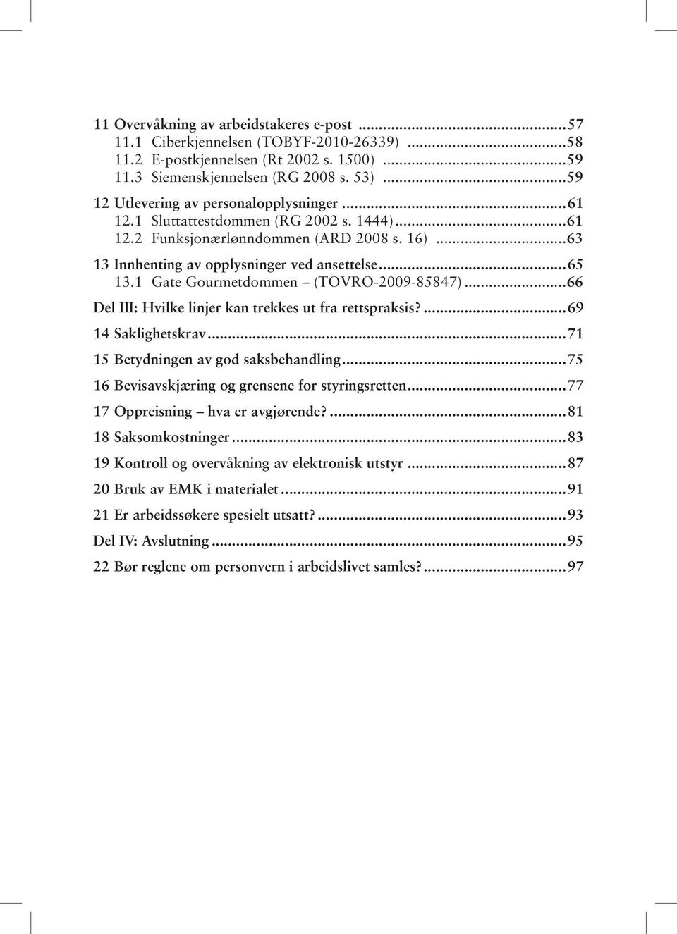 1 Gate Gourmetdommen (TOVRO-2009-85847)...66 Del III: Hvilke linjer kan trekkes ut fra rettspraksis?...69 14 Saklighetskrav...71 15 Betydningen av god saksbehandling.