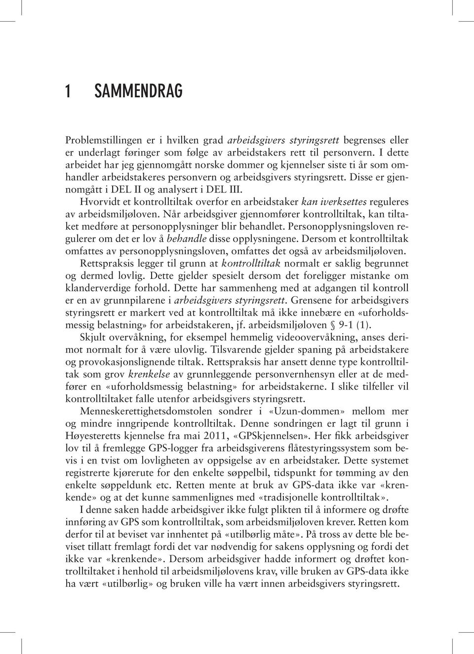 Disse er gjennomgått i DEL II og analysert i DEL III. Hvorvidt et kontrolltiltak overfor en arbeidstaker kan iverksettes reguleres av arbeidsmiljøloven.