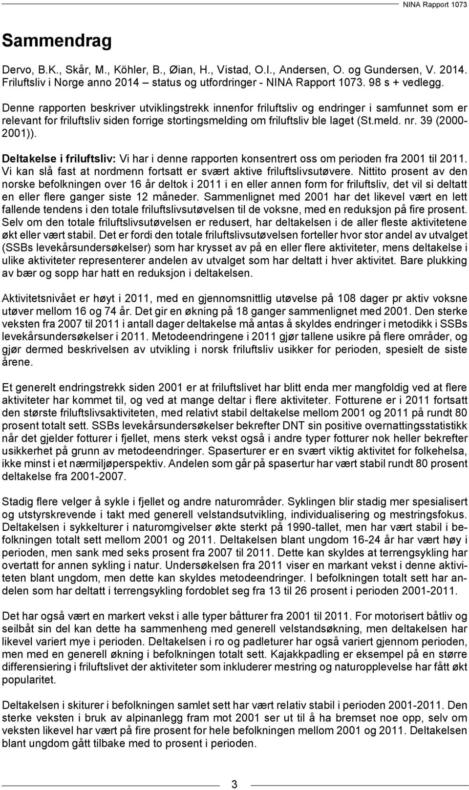 39 (2000-2001)). Deltakelse i friluftsliv: Vi har i denne rapporten konsentrert oss om perioden fra 2001 til 2011. Vi kan slå fast at nordmenn fortsatt er svært aktive friluftslivsutøvere.