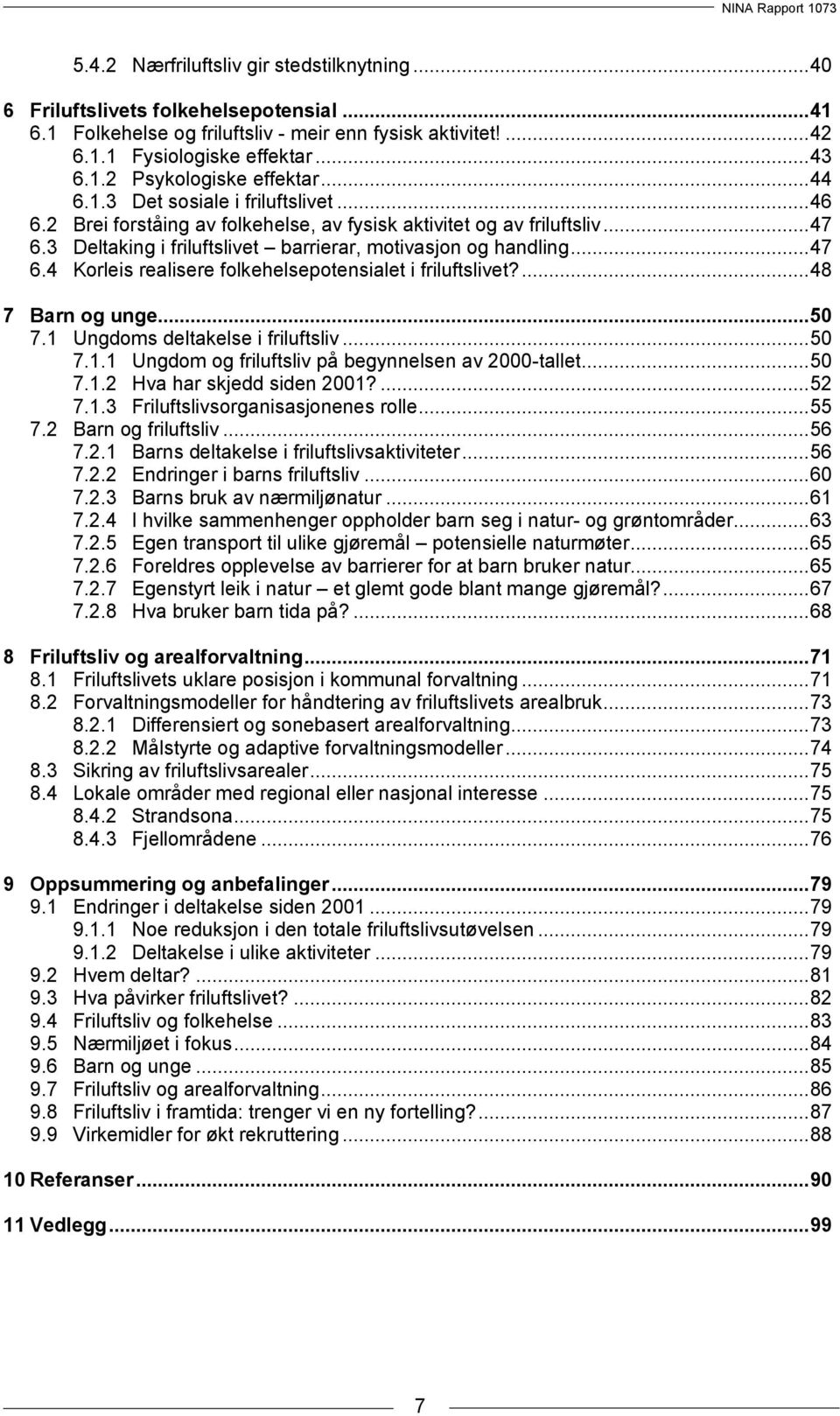 ... 48 7 Barn og unge... 50 7.1 Ungdoms deltakelse i friluftsliv... 50 7.1.1 Ungdom og friluftsliv på begynnelsen av 2000-tallet... 50 7.1.2 Hva har skjedd siden 2001?... 52 7.1.3 Friluftslivsorganisasjonenes rolle.