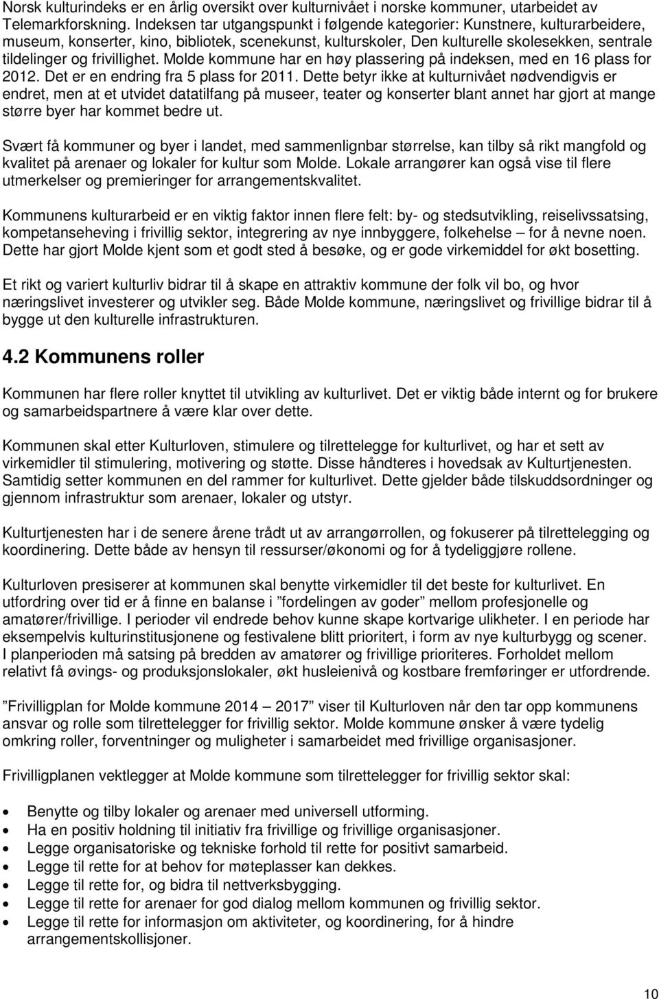 frivillighet. Molde kommune har en høy plassering på indeksen, med en 16 plass for 2012. Det er en endring fra 5 plass for 2011.